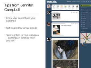 Tips from Jennifer
Campbell

• Know your content and your
  audience


• Get inspired by similar brands


• Tailor content...