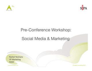 Pre-Conference Workshop:

                       Social Media & Marketing




www.astekweb.com	
                                 ©	
  Astek	
  Consul3ng	
  2011	
  
 