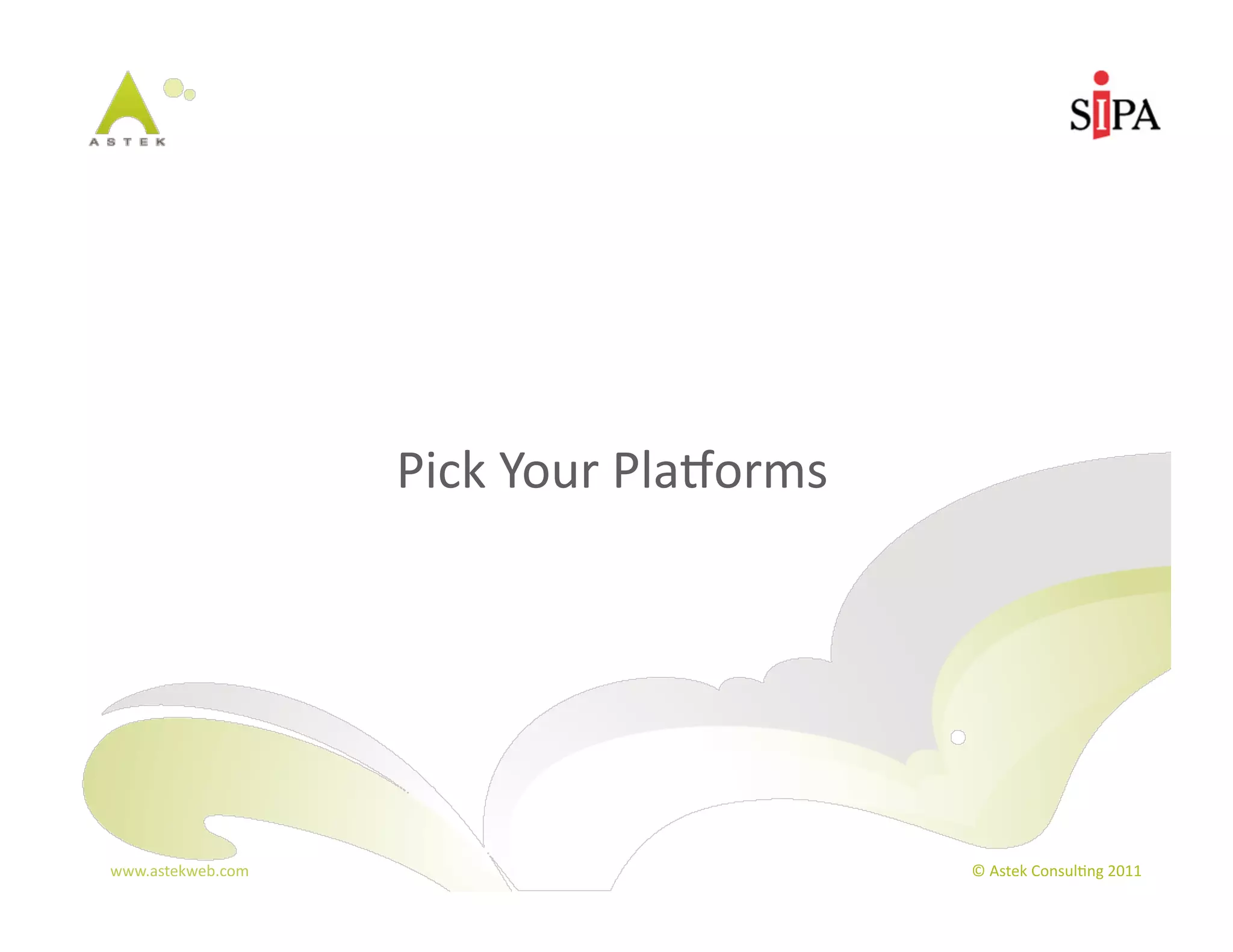 Pick	
  Your	
  PlaBorms




www.astekweb.com	
                                ©	
  Astek	
  Consul3ng	
  2011	
  
 