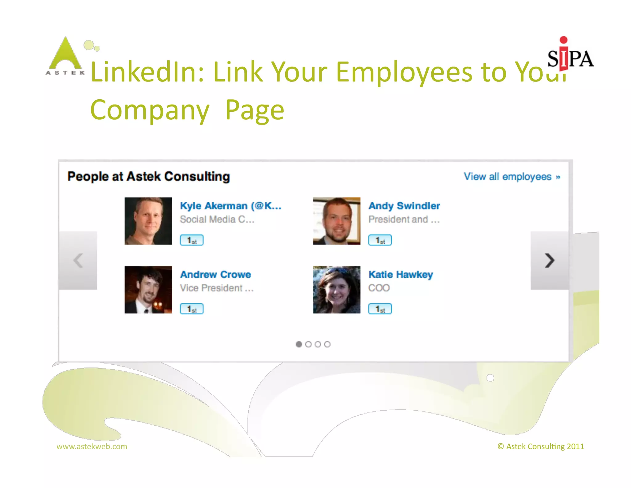 LinkedIn:	
  Link	
  Your	
  Employees	
  to	
  Your	
  
         Company	
  	
  Page	
  




www.astekweb.com	
                                     ©	
  Astek	
  Consul3ng	
  2011	
  
 
