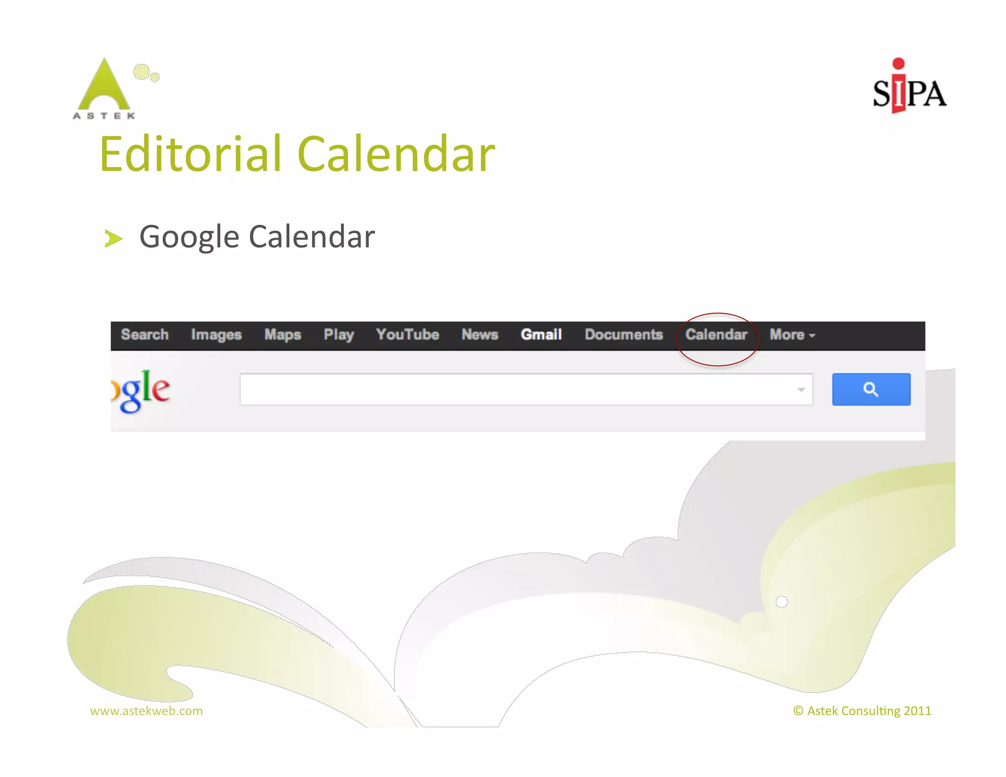Editorial	
  Calendar	
  
  !     Google	
  Calendar	
  




www.astekweb.com	
               ©	
  Astek	
  Consul3ng	
  2011	
  
 