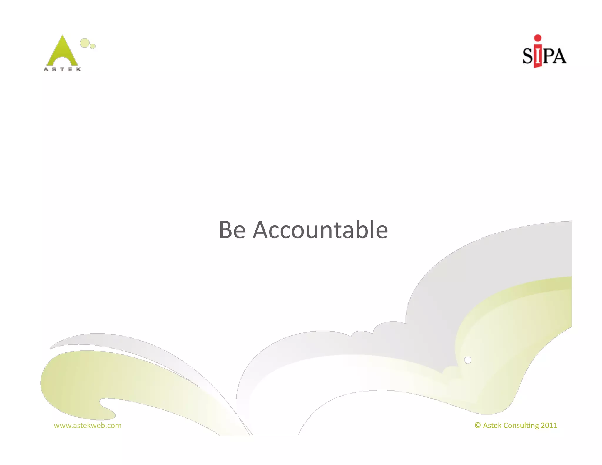 Be	
  Accountable




www.astekweb.com	
                         ©	
  Astek	
  Consul3ng	
  2011	
  
 