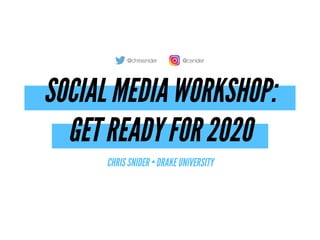 SOCIAL MEDIA WORKSHOP:  
GET READY FOR 2020
CHRIS SNIDER • DRAKE UNIVERSITY
@chrissnider @csnider
 