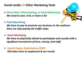 Social media VS Other Marketing Tools

• Direct Mail, Telemarketing, or Email Marketing:
  We need to own, rent, or have a...