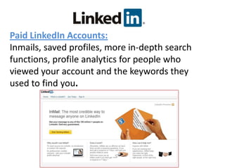 Paid LinkedIn Accounts:
Inmails, saved profiles, more in-depth search
functions, profile analytics for people who
viewed y...