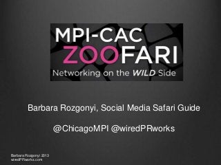 Barbara Rozgonyi, Social Media Safari Guide
@ChicagoMPI @wiredPRworks
Barbara Rozgonyi 2013
wiredPRworks.com
 