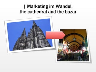 | Marketing im Wandel: the cathedral and the bazar 