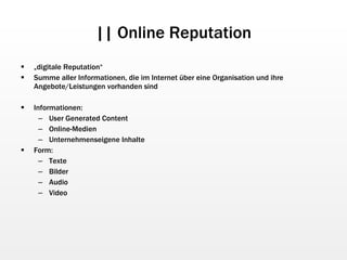 || Online Reputation <ul><li>„ digitale Reputation“ </li></ul><ul><li>Summe aller Informationen, die im Internet über eine...
