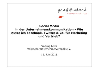 Social Media
  in der Unternehmenskommunikation - Wie
nutze ich Facebook, Twitter & Co. für Marketing
                und Vertrieb?


                     Vortrag beim
         Vestischer Unternehmerverband e.V.

                   15. Juni 2011
 