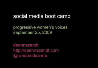 social media boot camp progressive women’s voices september 25, 2009 deannazandt http://deannazandt.com @randomdeanna 