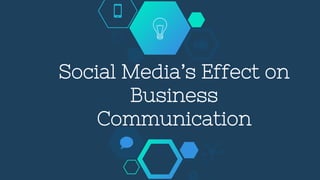 Social Media’s Effect on
Business
Communication
 