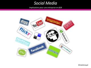 Social  Media Implications pour  une   entreprise  en B2B  ©IntellimiquE 