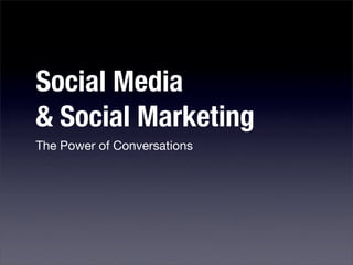 Social Media
& Social Marketing
The Power of Conversations
 