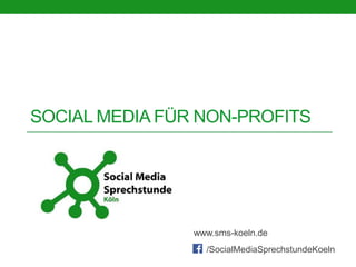 SOCIAL MEDIA FÜR NON-PROFITS
/SocialMediaSprechstundeKoeln
www.sms-koeln.de
 