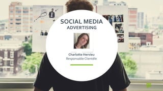 SOCIAL	
  MEDIA 
ADVERTISING
Charlotte	
  Hervieu	
  
Responsable	
  Clientèle
 
