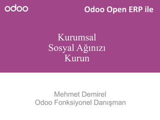 Kurumsal
Sosyal Ağınızı
Kurun
Mehmet Demirel
Odoo Fonksiyonel Danışman
Odoo Open ERP ile
 