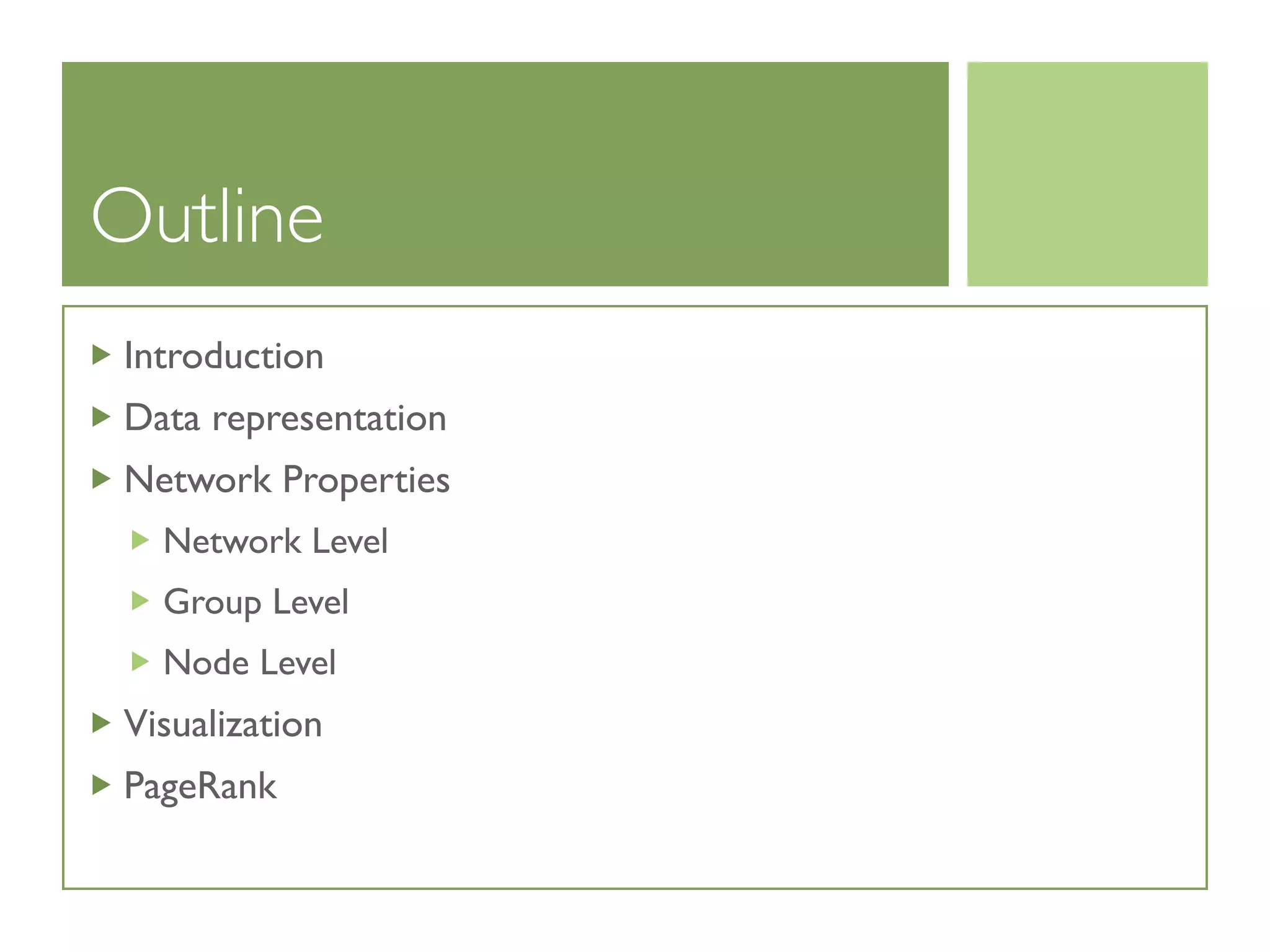 Outline
Introduction
Data representation
Network Properties
Network Level
Group Level
Node Level
Visualization
PageRank
 