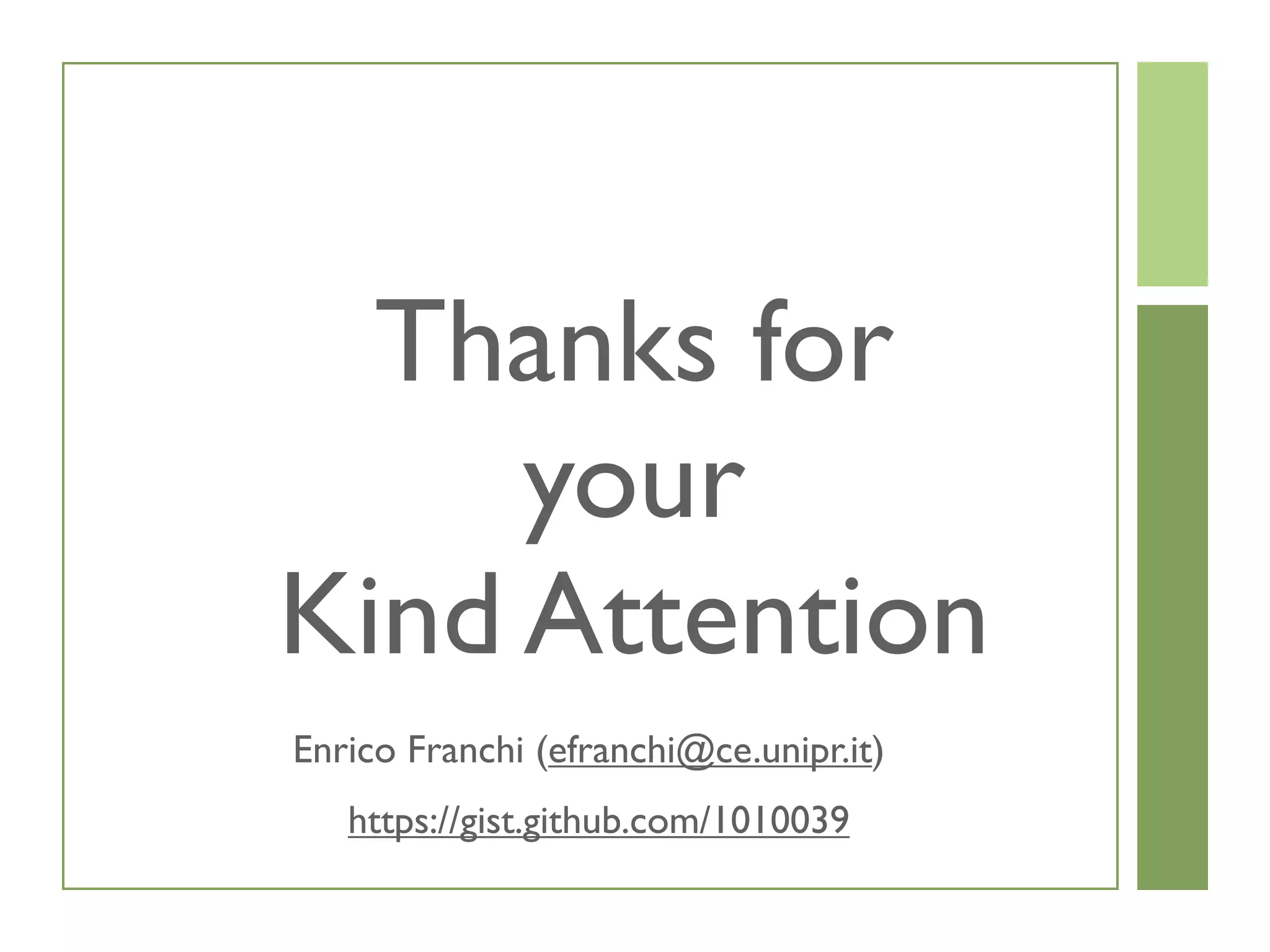 Thanks for
your
Kind Attention
Enrico Franchi (efranchi@ce.unipr.it)
https://gist.github.com/1010039
 
