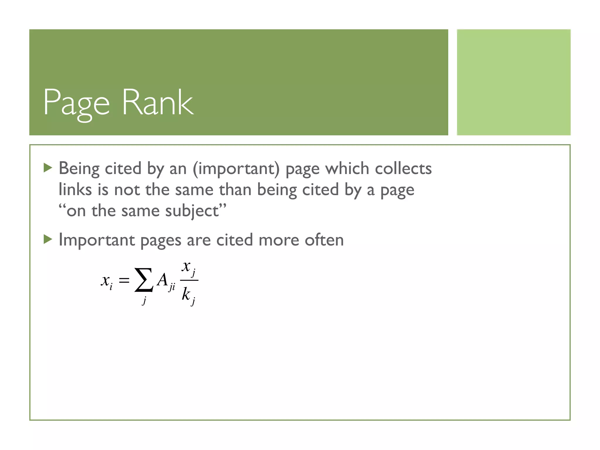 Page Rank
Being cited by an (important) page which collects
links is not the same than being cited by a page
“on the same subject”
Important pages are cited more often
xi = Aji
xj
kjj
∑
 