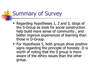 Summary of Survey <ul><li>Regarding Hypotheses 1, 2 and 3, blogs of the S-Group as tools for social construction help buil...