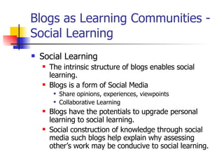 Blogs as Learning Communities - Social Learning <ul><li>Social Learning </li></ul><ul><ul><li>The intrinsic structure of b...