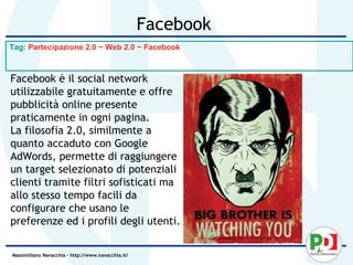 Facebook
Tag: Partecipazione 2.0 ~ Web 2.0 ~ Facebook



Facebook è il social network
utilizzabile gratuitamente e offre
pubblicità online presente
praticamente in ogni pagina.
La filosofia 2.0, similmente a
quanto accaduto con Google
AdWords, permette di raggiungere
un target selezionato di potenziali
clienti tramite filtri sofisticati ma
allo stesso tempo facili da
configurare che usano le
preferenze ed i profili degli utenti.

Massimiliano Navacchia – http://www.navacchia.it/
 