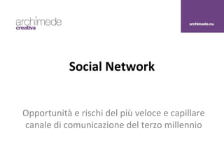 Social Network
Opportunità e rischi del più veloce e capillare
canale di comunicazione del terzo millennio
 