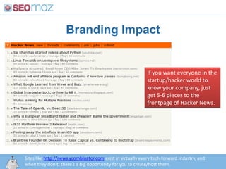 Branding ImpactIf you want everyone in the startup/hacker world to know your company, just get 5-6 pieces to the frontpage of Hacker News.Sites like http://news.ycombinator.com exist in virtually every tech-forward industry, and when they don’t; there’s a big opportunity for you to create/host them.http:/googleblog.blogspot.com/2010/06/our-new-search-index-caffeine.html
