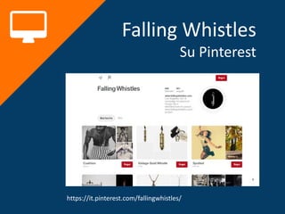 Falling Whistles
Su Pinterest
https://it.pinterest.com/fallingwhistles/
 