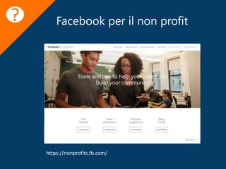Facebook per il non profit
https://nonprofits.fb.com/
?
 