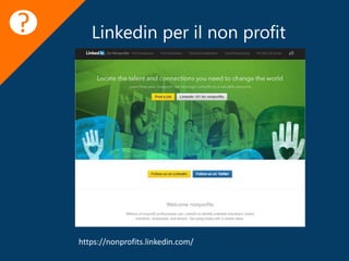 Linkedin per il non profit
https://nonprofits.linkedin.com/
?
 