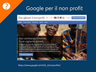 Google per il non profit
https://www.google.it/intl/it_it/nonprofits/
?
 