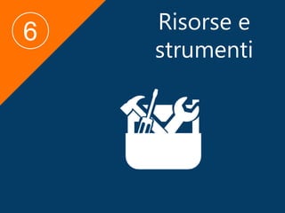 Risorse e
strumenti
6
 
