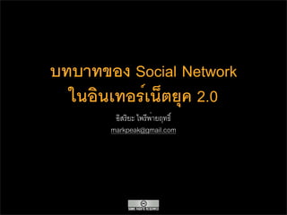 บทบาทของ Social Network
  ในอินเทอร์เน็ตยุค 2.0
        อิสริยะ ไพรีพ่ายฤทธิ์
       markpeak@gmail.com