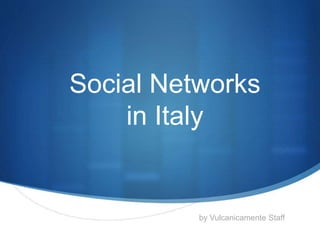 S
Social Networks
in Italy
by Vulcanicamente Staff
 