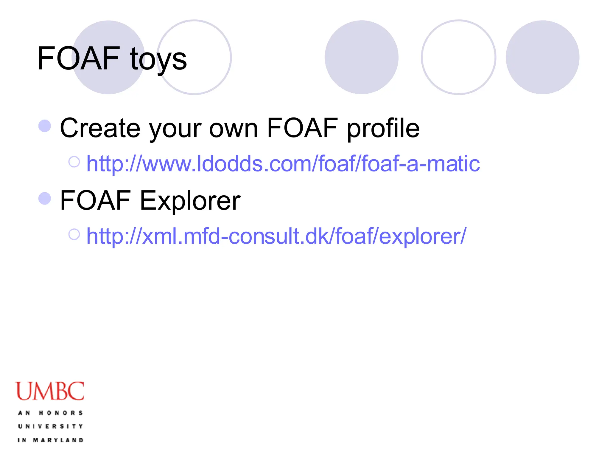 FOAF toys Create your own FOAF profile http://www.ldodds.com/foaf/foaf-a-matic FOAF Explorer http://xml.mfd-consult.dk/foaf/explorer/ 