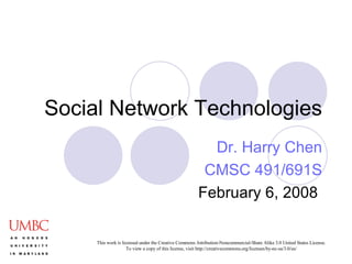 Social Network Technologies Dr. Harry Chen CMSC 491/691S February 6, 2008  