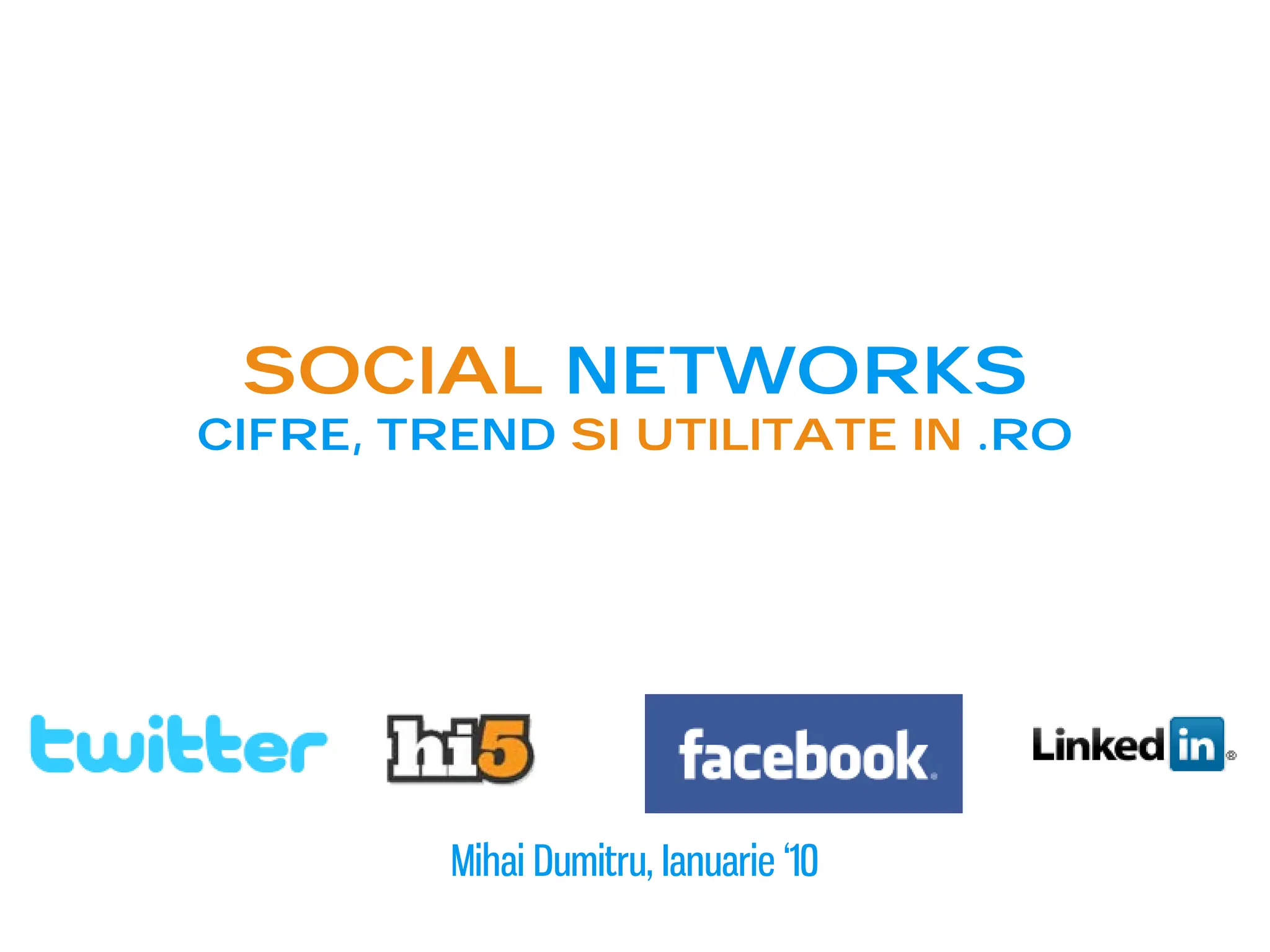 Social networks
cifre, trend si utilitate in .ro




         Mihai Dumitru, Ianuarie ‘10
 