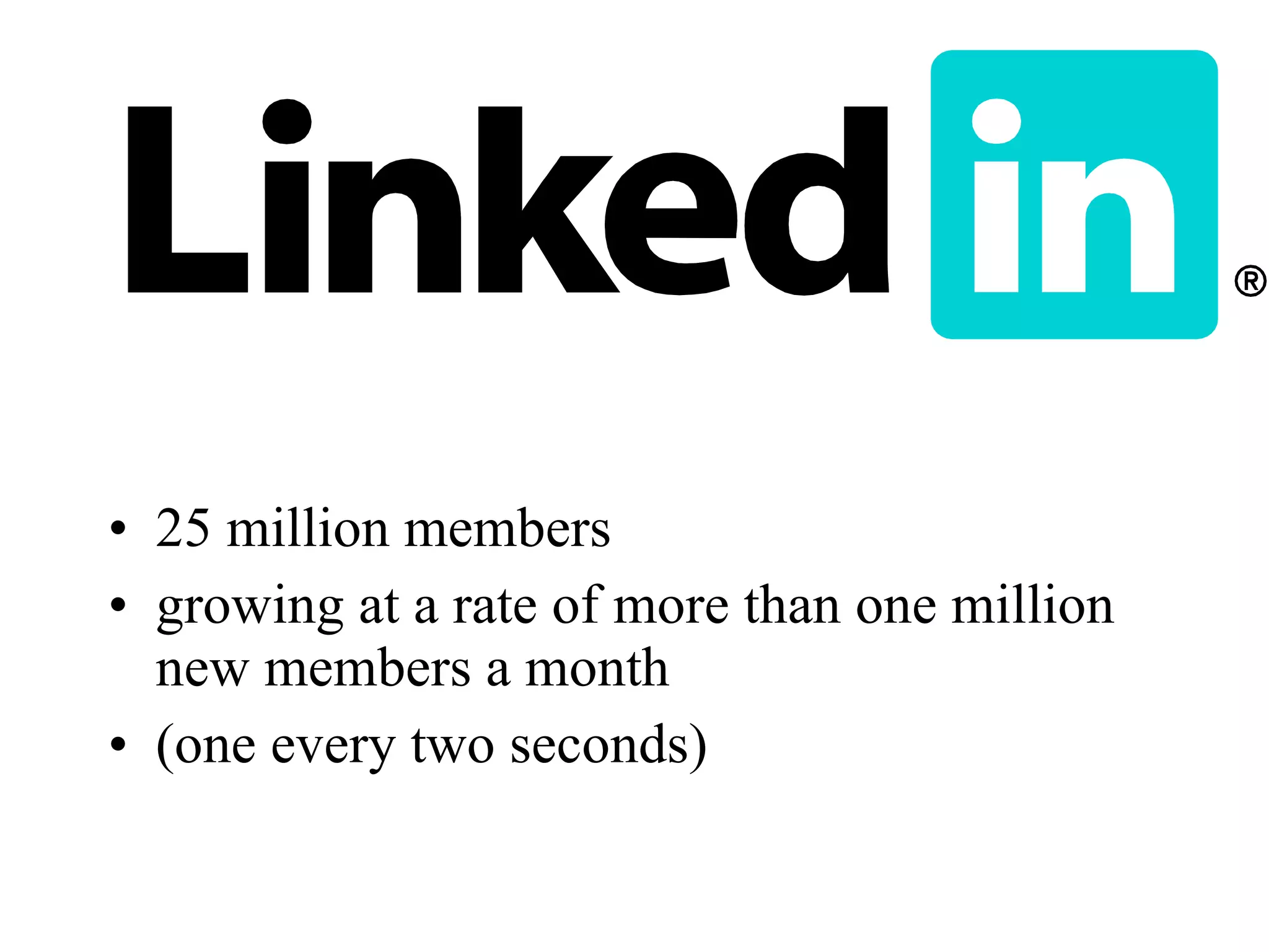 25 million members growing at a rate of more than one million new members a month  (one every two seconds) 