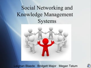 Social Networking and Knowledge Management  Systems Leighan Blaede  Bridgett Major  Megan Tatum 