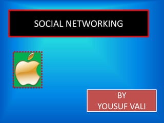SOCIAL NETWORKING
BY
YOUSUF VALI
 