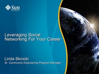 Leveraging Social
Networking For Your Career



Linda Skrocki
Sr. Community Engineering Program Manager


                                            1   1
 