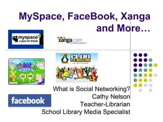 MySpace, FaceBook, Xanga and More… What is Social Networking? Cathy Nelson Teacher-Librarian School Library Media Specialist 