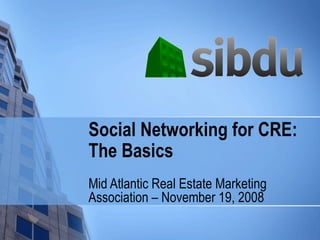 Social Networking for CRE:  The Basics Mid Atlantic Real Estate Marketing Association – November 19, 2008 