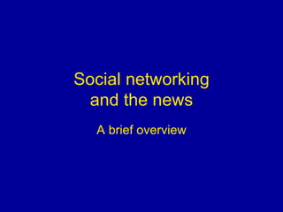 Social networking and the news A brief overview 
