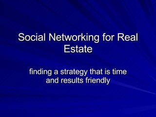 Social Networking for Real Estate finding a strategy that is time and results friendly 