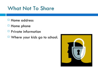 What Not To Share Home address Home phone  Private information Where your kids go to school. 