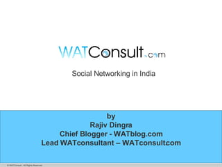 Tuesday, May 26, 2009 CONFIDENTIAL by Rajiv Dingra Chief Blogger - WATblog.com Lead WATconsultant – WATconsult.com Social Networking in India 