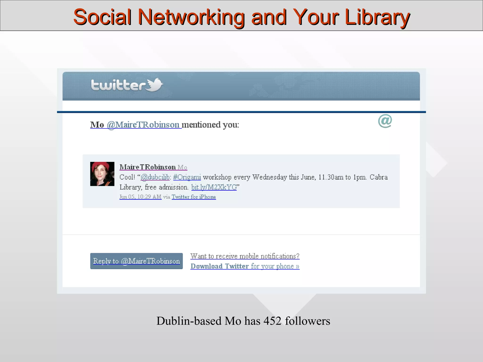 Social Networking and Your Library




        Dublin-based Mo has 452 followers
 