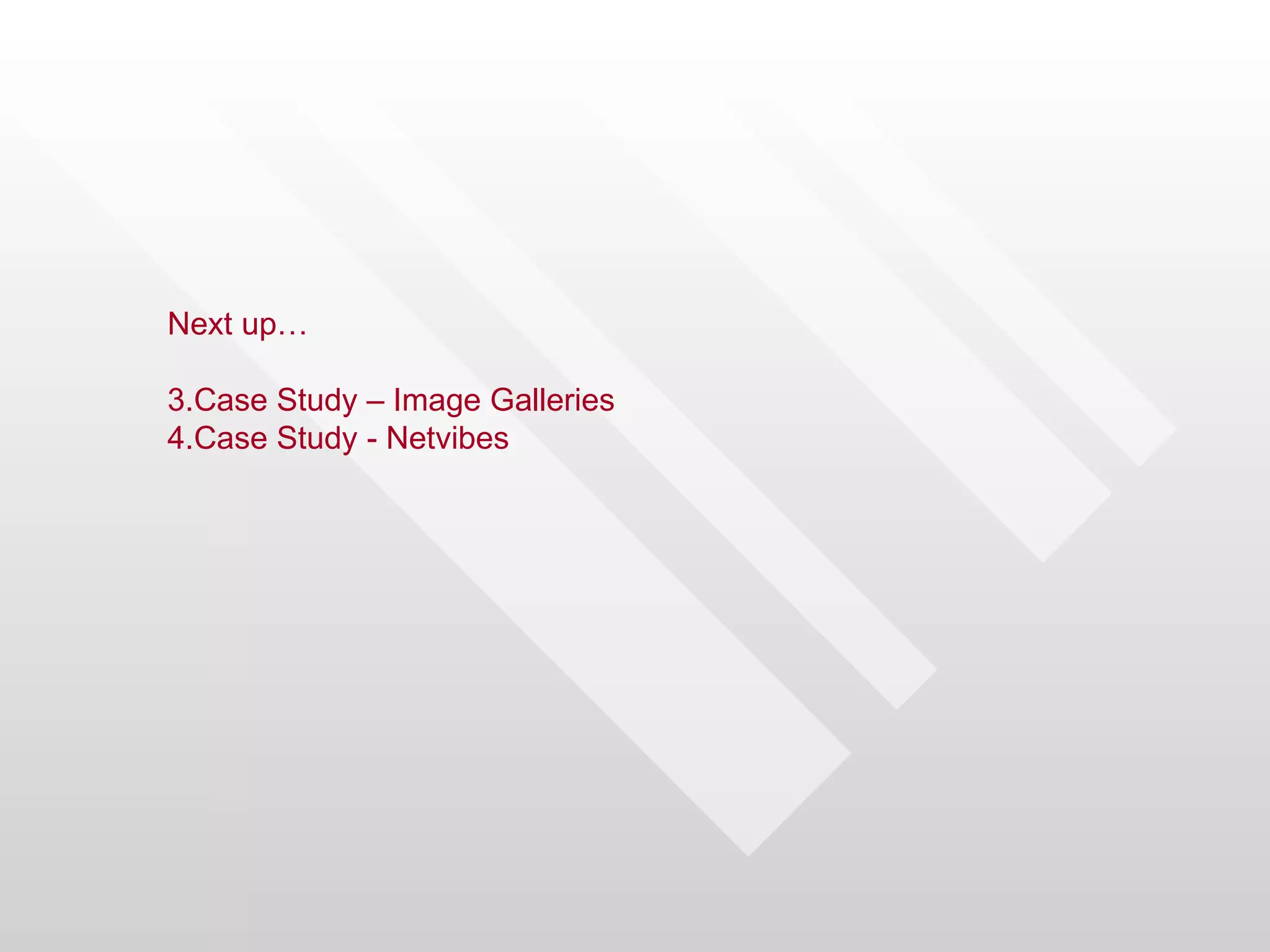 Next up…

3.Case Study – Image Galleries
4.Case Study - Netvibes
 